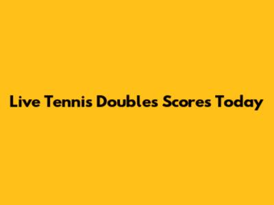 Live Tennis Doubles Scores Today